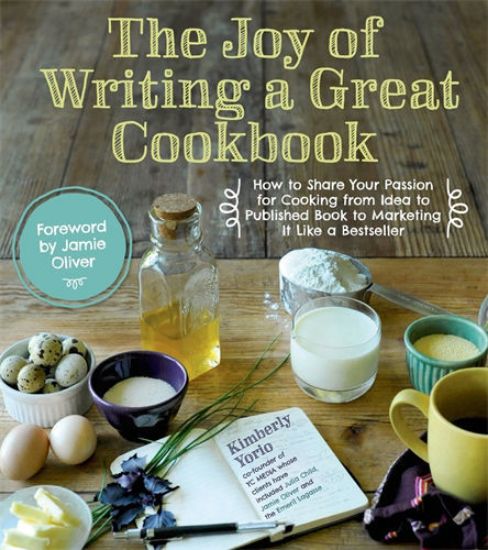 Picture of The Joy of Writing a Great Cookbook How to Share Your Passion for Cooking from Idea to Published Book to Marketing It Like a Bestseller